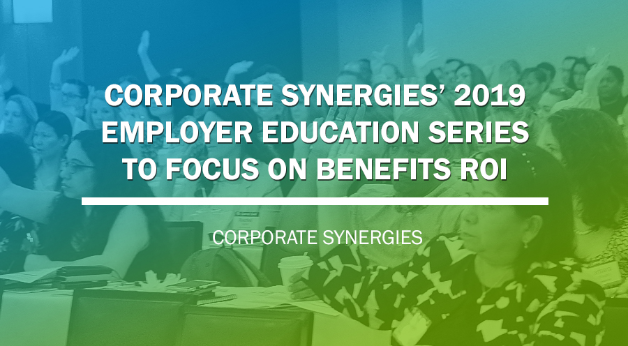 Corporate Synergies’ 2019 Employer Education Series Highlights Benefits ROI | Corporate Synergies
