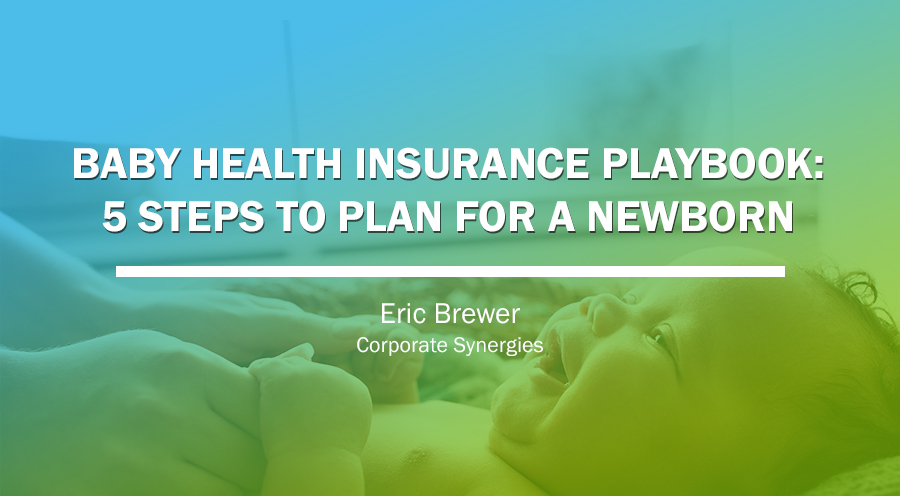 Baby Health Insurance Playbook Helps New Parents Understand Newborn Benefit Coverages| Eric Brewer | Corporate Synergies