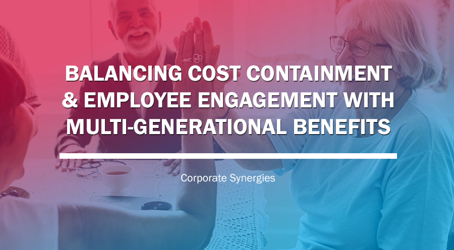 Multi-generational Benefits Balance Employee Engagement and Healthcare Cost Containment | Greg Blemlek | Corporate Synergies