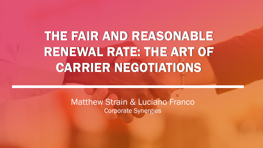 Carrier Negotiations for a Fair & Reasonable Renewal Rate | Matthew Strain & Luciano Franco | Corporate Synergies