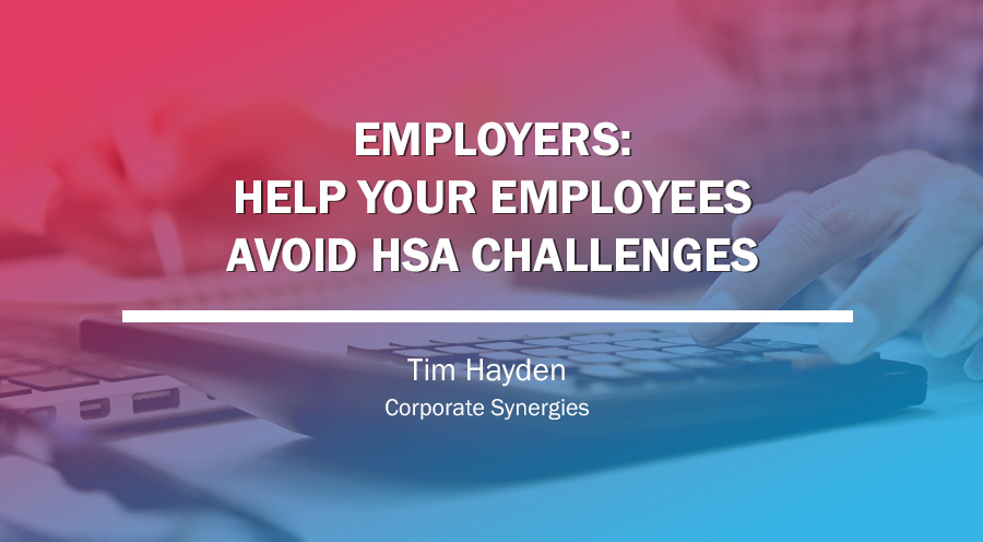HSA Challenges Limit Long-term Savings for Employees | Timothy Hayden | Corporate Synergies
