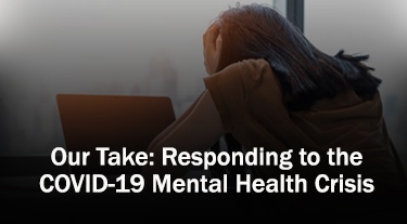 Our Take: Responding to the COVID-19 Mental Health Crisis